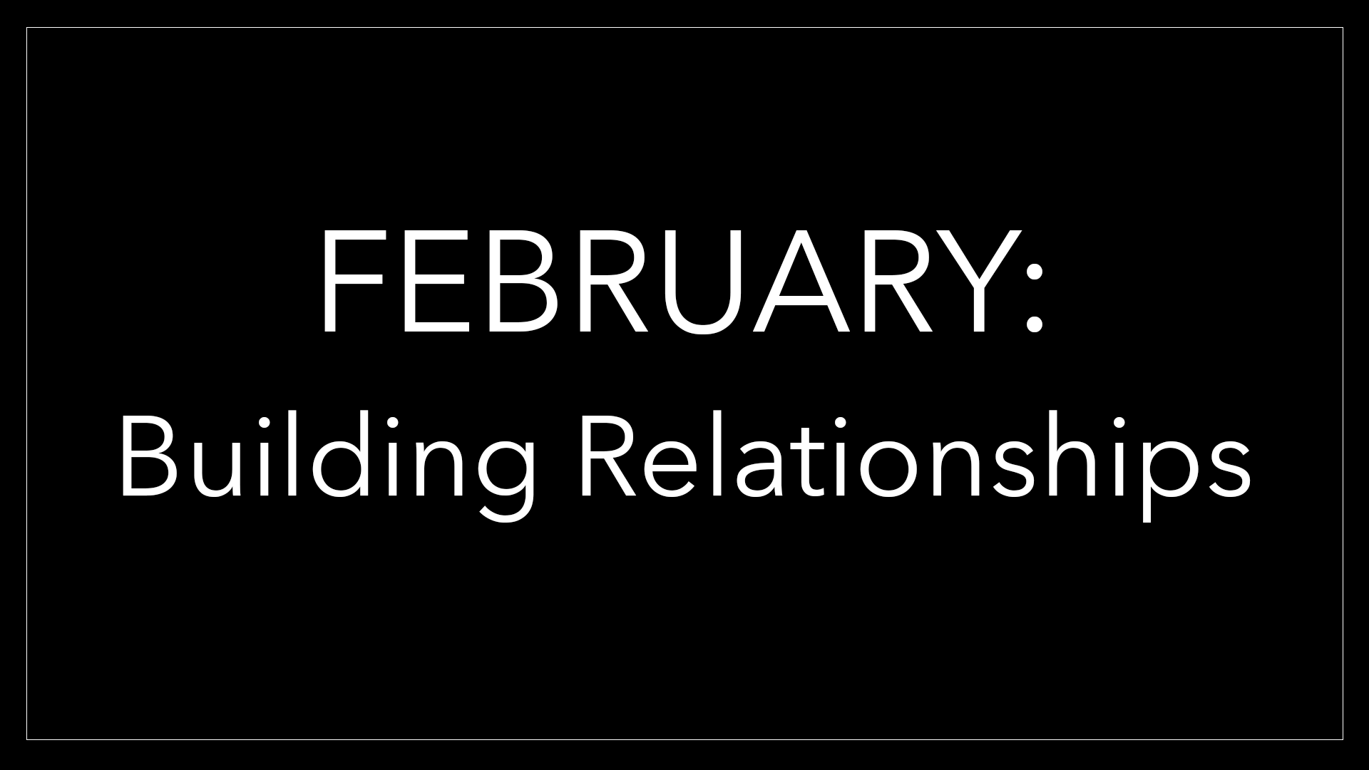 February: Building relationships